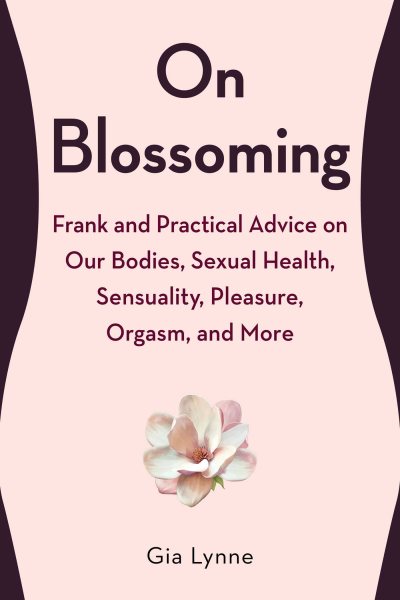 On Blossoming: Frank and Practical Advice on Our Bodies, Sexual Health, Sensuality, Pleasure, Orgasm, and More Books - Tophatter Daily Deals