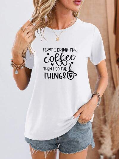 FIRST I DRINK THE COFFEE THEN I DO THE THINGS Round Neck T-Shirt White Women's T-Shirts - Tophatter Daily Deals