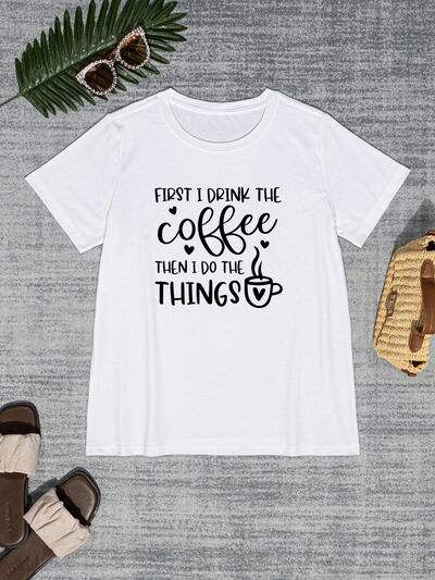 FIRST I DRINK THE COFFEE THEN I DO THE THINGS Round Neck T-Shirt Women's T-Shirts - Tophatter Daily Deals